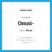 omni- แปลว่า?, คำศัพท์ภาษาอังกฤษ omni- แปลว่า ทั้งหมด ประเภท PRF หมวด PRF