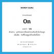 on แปลว่า?, คำศัพท์ภาษาอังกฤษ on แปลว่า บน ประเภท PREP ตัวอย่าง ลูกโป่งหลากสีลอยไปบนท้องฟ้านับร้อยลูก เพิ่มเติม ในที่ซึ่งอยู่สูงหรือเหนือขึ้นไป หมวด PREP