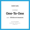 one-to-one แปลว่า?, คำศัพท์ภาษาอังกฤษ one-to-one แปลว่า เกี่ยวข้องระหว่างคนสองคน ประเภท ADJ หมวด ADJ