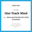 one-track mind แปลว่า?, คำศัพท์ภาษาอังกฤษ one-track mind แปลว่า จิตใจหมกมุ่นกับเรื่องใดเรื่องหนึ่ง (มักเกี่ยวกับเพศสัมพันธ์) ประเภท IDM หมวด IDM