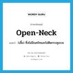 open-neck แปลว่า?, คำศัพท์ภาษาอังกฤษ open-neck แปลว่า (เสื้อ) ซึ่งไม่มีเนคไทและไม่ติดกระดุมบน ประเภท ADJ หมวด ADJ