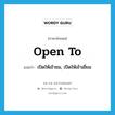 open to แปลว่า?, คำศัพท์ภาษาอังกฤษ open to แปลว่า เปิดให้เข้าชม, เปิดให้เข้าเยี่ยม ประเภท PHRV หมวด PHRV