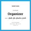 organizer แปลว่า?, คำศัพท์ภาษาอังกฤษ organizer แปลว่า ผู้จัดตั้ง, ผู้จัด, ผู้จัดเตรียม, ผู้ก่อตั้ง ประเภท N หมวด N