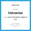 ostracise แปลว่า?, คำศัพท์ภาษาอังกฤษ ostracise แปลว่า เนรเทศ, ขับไล่, ไม่ยอมรับ, ไม่พูดคุย, ไม่พบปะ ประเภท VT หมวด VT