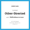 other-directed แปลว่า?, คำศัพท์ภาษาอังกฤษ other-directed แปลว่า ซึ่งได้รับอิทธิพลจากภายนอก ประเภท ADJ หมวด ADJ