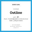 เค้า ภาษาอังกฤษ?, คำศัพท์ภาษาอังกฤษ เค้า แปลว่า outline ประเภท N ตัวอย่าง นิยายเรื่องนี้ผู้แต่งได้เค้ามาจากนิยายต่างประเทศ เพิ่มเติม รูปหรือรูปความโดยย่อ หมวด N