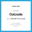 outrode แปลว่า?, คำศัพท์ภาษาอังกฤษ outrode แปลว่า กริยาช่องที่ 2 ของ outride ประเภท VT หมวด VT