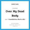 over my dead body แปลว่า?, คำศัพท์ภาษาอังกฤษ over my dead body แปลว่า ข้ามศพฉันไปก่อน (ที่จะทำบางสิ่ง) ประเภท IDM หมวด IDM