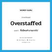 overstaffed แปลว่า?, คำศัพท์ภาษาอังกฤษ overstaffed แปลว่า ซึ่งมีคนทำงานมากไป ประเภท ADJ หมวด ADJ