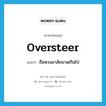 oversteer แปลว่า?, คำศัพท์ภาษาอังกฤษ oversteer แปลว่า ถือพวงมาลัยนานเกินไป ประเภท VI หมวด VI