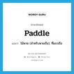 paddle แปลว่า?, คำศัพท์ภาษาอังกฤษ paddle แปลว่า ไม้พาย (สำหรับพายเรือ), ที่แจวเรือ ประเภท N หมวด N