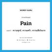 pain แปลว่า?, คำศัพท์ภาษาอังกฤษ pain แปลว่า ความทุกข์, ความเศร้า, ความเสียใจมาก ประเภท N หมวด N