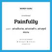 painfully แปลว่า?, คำศัพท์ภาษาอังกฤษ painfully แปลว่า อย่างเจ็บปวด, อย่างปวดร้าว, อย่างทุกข์ทรมาน ประเภท ADV หมวด ADV