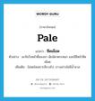 pale แปลว่า?, คำศัพท์ภาษาอังกฤษ pale แปลว่า ซีดเผือด ประเภท ADJ ตัวอย่าง มะจันวิ่งหน้าตื่นลงมา นัยน์ตาตระหนก และมีสีหน้าซีดเผือด เพิ่มเติม ไม่สดใสเพราะสีจางไป, ขาวอย่างไม่มีน้ำนวล หมวด ADJ