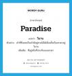 paradise แปลว่า?, คำศัพท์ภาษาอังกฤษ paradise แปลว่า วิมาน ประเภท N ตัวอย่าง เจ้าที่ซึ่งเคยเป็นเจ้าผีอยู่ศาลไม้ได้เลื่อนชั้นเป็นเทวดาอยู่วิมาน เพิ่มเติม ที่อยู่หรือที่ประทับของเทวดา หมวด N