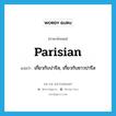 Parisian แปลว่า?, คำศัพท์ภาษาอังกฤษ Parisian แปลว่า เกี่ยวกับปารีส, เกี่ยวกับชาวปารีส ประเภท ADJ หมวด ADJ