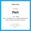 part แปลว่า?, คำศัพท์ภาษาอังกฤษ part แปลว่า ภาค ประเภท N ตัวอย่าง เรื่องนี้ยังไม่จบง่ายๆ หรอกต้องมีภาคต่อไปอีกแน่นอน เพิ่มเติม สิ่งที่แบ่งจากสิ่งรวมหรือส่วนรวมทั้งหมด หมวด N