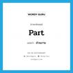 part แปลว่า?, คำศัพท์ภาษาอังกฤษ part แปลว่า ส่วนงาน ประเภท N หมวด N