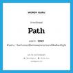 path แปลว่า?, คำศัพท์ภาษาอังกฤษ path แปลว่า รถยา ประเภท N ตัวอย่าง ในหว่างรถยามีพรรณพฤกษามากมายให้เพลินเจริญใจ หมวด N