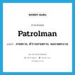 patrolman แปลว่า?, คำศัพท์ภาษาอังกฤษ patrolman แปลว่า สายตรวจ, ตำรวจสายตรวจ, พลลาดตระเวน ประเภท N หมวด N