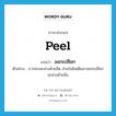 ลอกเปลือก ภาษาอังกฤษ?, คำศัพท์ภาษาอังกฤษ ลอกเปลือก แปลว่า peel ประเภท V ตัวอย่าง เราปอกมะม่วงด้วยมีด ส่วนในอินเดียเขาลอกเปลือกมะม่วงด้วยมือ หมวด V