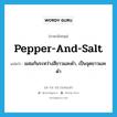 pepper-and-salt แปลว่า?, คำศัพท์ภาษาอังกฤษ pepper-and-salt แปลว่า ผสมกันระหว่างสีขาวและดำ, เป็นจุดขาวและดำ ประเภท ADJ หมวด ADJ