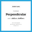 perpendicular แปลว่า?, คำศัพท์ภาษาอังกฤษ perpendicular แปลว่า เส้นตั้งฉาก, เส้นที่ตั้งตรง ประเภท N หมวด N