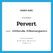 pervert แปลว่า?, คำศัพท์ภาษาอังกฤษ pervert แปลว่า นำไปในทางผิด, ทำให้ออกนอกลู่นอกทาง ประเภท VT หมวด VT