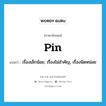 pin แปลว่า?, คำศัพท์ภาษาอังกฤษ pin แปลว่า เรื่องเล็กน้อย, เรื่องไม่สำคัญ, เรื่องนิดหน่อย ประเภท N หมวด N