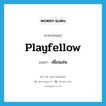 playfellow แปลว่า?, คำศัพท์ภาษาอังกฤษ playfellow แปลว่า เพื่อนเล่น ประเภท N หมวด N