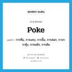 poke แปลว่า?, คำศัพท์ภาษาอังกฤษ poke แปลว่า การทิ่ม, การแทง, การจิ้ม, การศอก, การกระทุ้ง, การผลัก, การดัน ประเภท N หมวด N