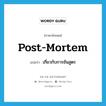 post-mortem แปลว่า?, คำศัพท์ภาษาอังกฤษ post-mortem แปลว่า เกี่ยวกับการชันสูตร ประเภท ADJ หมวด ADJ