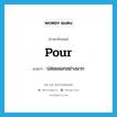 pour แปลว่า?, คำศัพท์ภาษาอังกฤษ pour แปลว่า ปล่อยออกอย่างมาก ประเภท VI หมวด VI