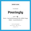 พรู ภาษาอังกฤษ?, คำศัพท์ภาษาอังกฤษ พรู แปลว่า pouringly ประเภท ADV ตัวอย่าง อ้อมปล่อยน้ำตาไหลพรูออกมาอีก สะอื้นฮักๆ ไม่หยุด เพิ่มเติม ร่วงลงมาพร้อมกันมากๆ หมวด ADV