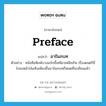 preface แปลว่า?, คำศัพท์ภาษาอังกฤษ preface แปลว่า อารัมภบท ประเภท N ตัวอย่าง หนังสือพิมพ์บางฉบับขี้เหนียวเหลือเกิน เรื่องดนตรีนี่ไปลงหน้าบันเทิงเพียงขึ้นอารัมภบทก็หมดที่จะเขียนแล้ว หมวด N