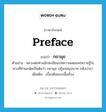 preface แปลว่า?, คำศัพท์ภาษาอังกฤษ preface แปลว่า กถามุข ประเภท N ตัวอย่าง หลวงพ่อท่านมักจะเขียนบทความเผยแพร่ความรู้ในทางที่ท่านถนัดเป็นต้นว่า กถามุข ปฎิจจสมุปบาท กหังปายา เพิ่มเติม เบื้องต้นของเนื้อเรื่อง หมวด N