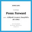 press forward แปลว่า?, คำศัพท์ภาษาอังกฤษ press forward แปลว่า เร่งให้รุกหน้า (ทางทหาร), ยังคงรุกไปข้างหน้า (บังคับ) ประเภท PHRV หมวด PHRV