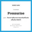 รักษาความดันบรรยากาศภายในเครื่องเช่น เครื่องบิน เรือดำน้ำ ภาษาอังกฤษ?, คำศัพท์ภาษาอังกฤษ รักษาความดันบรรยากาศภายในเครื่องเช่น เครื่องบิน เรือดำน้ำ แปลว่า pressurise ประเภท VT หมวด VT