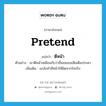 pretend แปลว่า?, คำศัพท์ภาษาอังกฤษ pretend แปลว่า ตีหน้า ประเภท V ตัวอย่าง เขาตีหน้าเหมือนกับว่าชื่นชมเธอเสียเต็มประดา เพิ่มเติม แกล้งทำสีหน้าให้ผิดจากใจจริง หมวด V