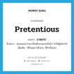 pretentious แปลว่า?, คำศัพท์ภาษาอังกฤษ pretentious แปลว่า อวดเก่ง ประเภท ADJ ตัวอย่าง ทุกคนมองว่าเขาเป็นเด็กอวดเก่งเกินไป ทำให้ดูไม่น่ารัก เพิ่มเติม ที่สำแดงว่าตัวเก่ง, ที่ทำเป็นเก่ง หมวด ADJ