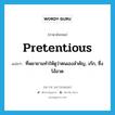 pretentious แปลว่า?, คำศัพท์ภาษาอังกฤษ pretentious แปลว่า ที่พยายามทำให้ดูว่าตนเองสำคัญ, เก๊ก, ซึ่งโอ้อวด ประเภท ADJ หมวด ADJ