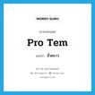 pro tem แปลว่า?, คำศัพท์ภาษาอังกฤษ pro tem แปลว่า ชั่วคราว ประเภท ADJ หมวด ADJ