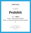 prohibit แปลว่า?, คำศัพท์ภาษาอังกฤษ prohibit แปลว่า ทัดทาน ประเภท V ตัวอย่าง แม่ทัดทานพ่อเรื่องการดื่มเหล้า เพิ่มเติม กล่าวหรือแสดงออกเป็นทำนองห้ามหรือท้วงเพื่อให้งดไว้ หมวด V