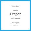 proper แปลว่า?, คำศัพท์ภาษาอังกฤษ proper แปลว่า เหมาะสม ประเภท ADJ หมวด ADJ