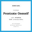 prostrate oneself แปลว่า?, คำศัพท์ภาษาอังกฤษ prostrate oneself แปลว่า กราบกราน ประเภท V เพิ่มเติม เคารพนบนอบ ก้มหัวลง หมวด V