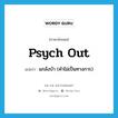 psych out แปลว่า?, คำศัพท์ภาษาอังกฤษ psych out แปลว่า แกล้งบ้า (คำไม่เป็นทางการ) ประเภท PHRV หมวด PHRV