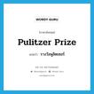 Pulitzer prize แปลว่า?, คำศัพท์ภาษาอังกฤษ Pulitzer prize แปลว่า รางวัลพูลิตเซอร์ ประเภท N หมวด N