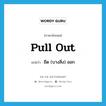 pull out แปลว่า?, คำศัพท์ภาษาอังกฤษ pull out แปลว่า ยึด (บางสิ่ง) ออก ประเภท PHRV หมวด PHRV