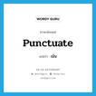 เน้น ภาษาอังกฤษ?, คำศัพท์ภาษาอังกฤษ เน้น แปลว่า punctuate ประเภท VT หมวด VT