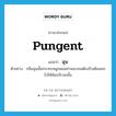 pungent แปลว่า?, คำศัพท์ภาษาอังกฤษ pungent แปลว่า ฉุน ประเภท ADJ ตัวอย่าง กลิ่นฉุนนั้นกระทบจมูกผมอย่างแรงจนต้องรีบเดินออกไปให้พ้นบริเวณนั้น หมวด ADJ